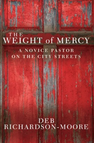The Weight of Mercy: A Novice Pastor on the City Streets by Deb Richardson-Moore