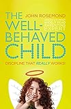 The Well-Behaved Child: Discipline That Really Works! by Dr. John Rosemond