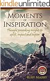Moments of Inspiration: Thought provoking insights to uplift, impact and inspire