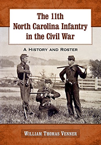 Download The 11th North Carolina Infantry in the Civil War: A History and Roster