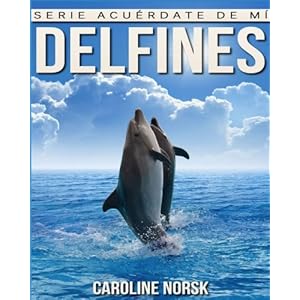 Delfines: Libro de imágenes asombrosas y datos curiosos sobre los Delfines para niños (Serie Acuérdate de mí) (Spanish Edition)