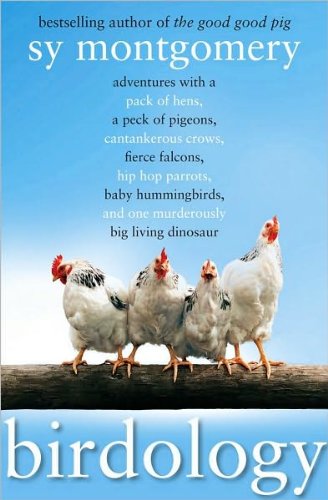 Sy Montgomery'sBirdology: Adventures with a Pack of Hens, a Peck of Pigeons, Cantankerous Crows, Fierce Falcons, Hip Hop Parrots, Baby Hummingbirds, and One Murderously Big Living Dinosaur (t) [Hardcover](2010)