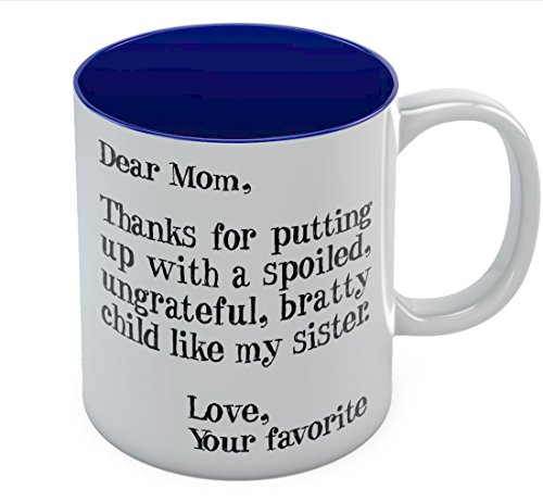 Funny Novelty Coffee Mug Dear Mom Thanks for Putting Up With a Spoiled Child Like My Sister- Mothers Day Christmas Birthday Gifts for Mom Grandma Women Ceramic Coffee Cup Mug 11 Oz. Blue