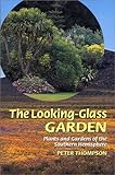 The Looking-Glass Garden: Plants and Gardens of the Southern Hemisphere by Peter Thompson