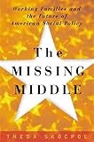 Front cover for the book The Missing Middle: Working Families and the Future of American Social Policy by Theda Skocpol