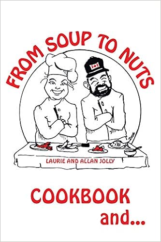 From Soup To Nuts Cookbook And Hysterical Tales Jolly Laurie Jolly Allan 9781098032364 Amazon Com Books
