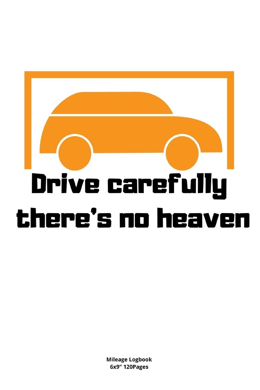 Drive carefully there’s no heaven: Mileage logbook tracking journal for men women driver car truck vehicle office recording miles to fill in funny cute hilarious puns notebook dairy