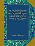 Front cover for the book War in the Philippines and life and glorious deeds of Admiral Dewey by Joseph L. Stickney