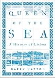 Queen of the Sea: A History of Lisbon by Barry Hatton