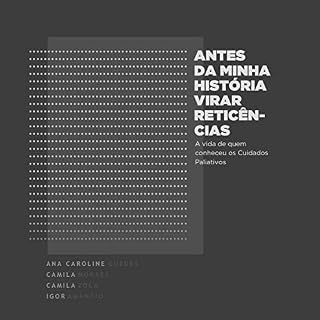 Livro Antes da Minha História Virar Reticências: A vida de quem conheceu os Cuidados Paliativos