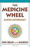 The Medicine Wheel: Earth Astrology by Sun Bear, Wabun Wind