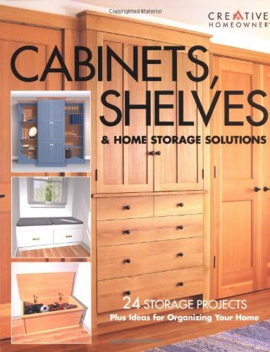 Cabinets, Shelves & Home Storage Solutions: 24 Storage Projects Plus Ideas for Organizing Your Home