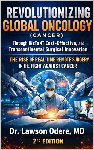 REVOLUTIONIZING GLOBAL ONCOLOGY (CANCER) Cost-Effective, and Transcontinental Surgical Innovation: THE RISE OF REAL-TIME REMOTE SURGERY IN THE FIGHT AGAINST CANCER (English Edition)