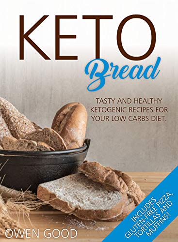 Keto Bread: Tasty and Healty Ketogenic Recipes for Your Low Carbs Diet. Includes Gluten-Free Pizza, Tortillas and Muffins! by [Good, Owen]