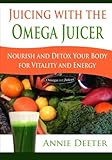 Juicing with the Omega Juicer: Nourish and Detox Your Body for Vitality and Energy by