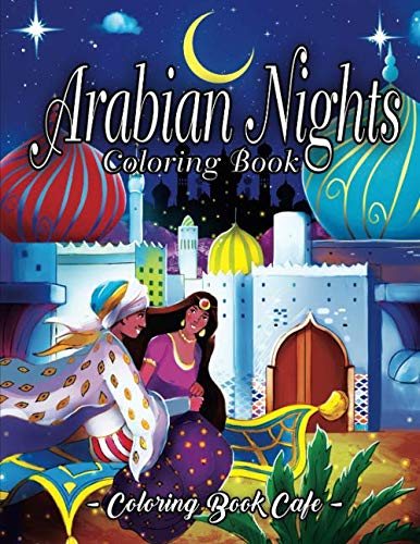 Arabian Nights Coloring Book: An Adult Coloring Book Featuring Beautiful Lamps, Genies, Flying Carpets and Arabian Princes and Princesses Under Starlit Nights by Coloring Book Cafe