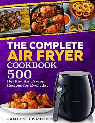 The Complete Air Fryer Cookbook: 500 Healthy Air Frying Recipes for Everyday Paperback – October 12, 2018
