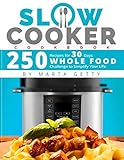 Slow Cooker Cookbook: 250 Recipes for 30 Days Whole Food Challenge to Simplify Your Life by Marta Getty