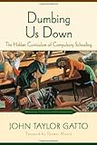 Dumbing Us Down: The Hidden Curriculum of Compulsory Schooling by Gatto ( 2002 ) Paperback