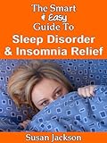 The Smart & Easy Guide to Sleep Disorder & Insomnia Relief: The Restful Book of Therapies & Treatmen by Susan Jackson