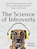 The Science of Introverts: Explore the Personality Spectrum for Self-Discovery, Self-Awareness, &amp; Self-Care. Design a Life That Fits.