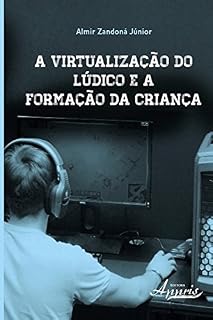 A Virtualização do Lúdico e a Formação da Criança (Educação e Pedagogia - Educação, Tecnologias e Transdisciplinaridades)