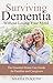 Surviving Dementia Without Losing Your Mind: The Essential Home Care Guide For Families and Caregive by Marisa Pasquini