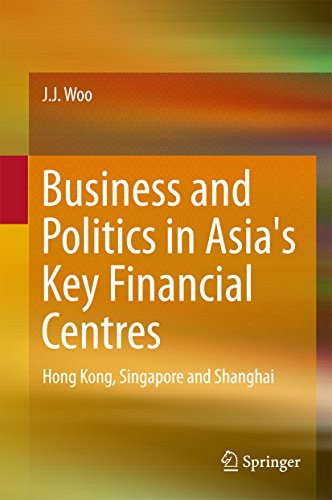 Business and Politics in Asia's Key Financial Centres: Hong Kong, Singapore and Shanghai (Springerbriefs in Finance)