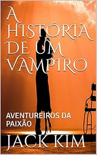 Livro A HISTÓRIA DE UM VAMPIRO: AVENTUREIROS  DA PAIXÃO