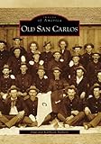 Front cover for the book Old San Carlos by Paul Nickens