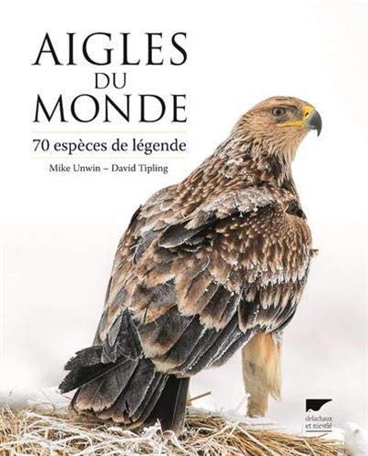 Aigles du monde - 70 espèces de légende (Oiseaux) (French Edition) by Mike Unwin