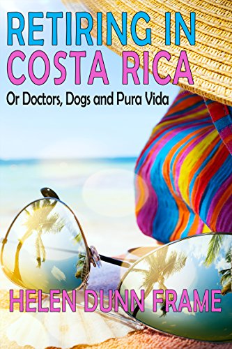 Download Retiring in Costa Rica: Or Doctors, Dogs and Pura Vida, Third Edition