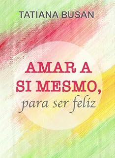 Livro Amar a si mesmo: Como aumentar a autoestima; Como desenvolver sua autoconfiança; Estratégias para fortalecer a confiança e o amor-próprio