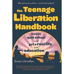 The Teenage Liberation Handbook: How to Quit School and Get a Real Life and Education