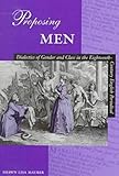 Proposing Men : Dialectics of Gender and Class in the Eighteenth-Century English Periodical, Maurer, Shawn Lisa, 0804733538