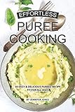 Effortless Puree Cooking: 30 Easy & Delicious Pureed Recipe Fit for all Ages by Jennifer Jones