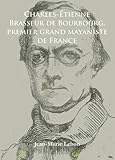 Charles-Étienne Brasseur de Bourbourg, premier grand mayaniste de France (Archaeological Lives) (Fr by 