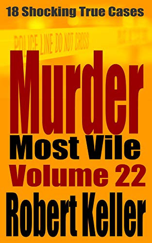 Murder Most Vile Volume 22: 18 Shocking True Crime Murder Cases - //medicalbooks.filipinodoctors.org