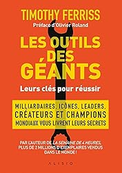 Les outils des géants : leurs clés pour réussir: Milliardaires, icônes, leaders, créateurs et champions mondiaux vous livrent leurs secrets (French Edition)