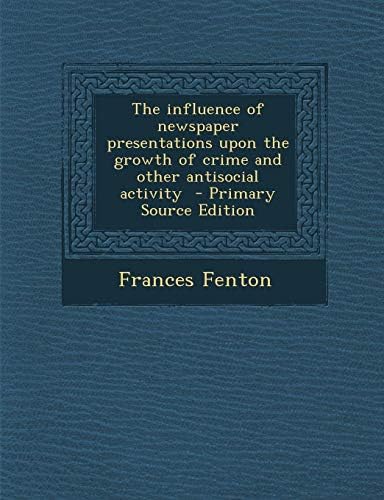 Influence of Newspaper Presentations Upon the Growth of Crime and Other Antisocial Activity Paperback – Import, 20 Sep 2013