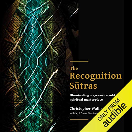 The Recognition Sutras: Illuminating a 1,000-Year-Old Spiritual Masterpiece by Christopher D Wallis