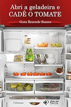 Abri a geladeira e cadê o tomate? eBook Kindle