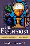 The Eucharist: A Bible Study Guide for Catholics