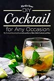 DIY Cocktails for Any Occasion: The Cocktail Party Guidebook to Learn How to Make Edible Cocktails a by Martha Stone