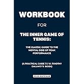 Workbook for The Inner Game of Tennis: The Classic Guide to the Mental Side of Peak Performance: A Practical Guide to W. Timo