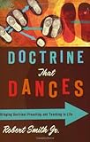 Doctrine That Dances: Bringing Doctrinal Preaching and Teaching to Life
