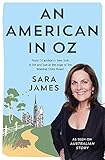 An American in Oz: From TV Anchor in New York to Life and Love at the Edge of the Wombat State Fores by Sara James