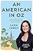 An American in Oz: From TV Anchor in New York to Life and Love at the Edge of the Wombat State Fores by Sara James