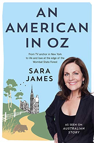 An American in Oz: From TV Anchor in New York to Life and Love at the Edge of the Wombat State Fores by Sara James