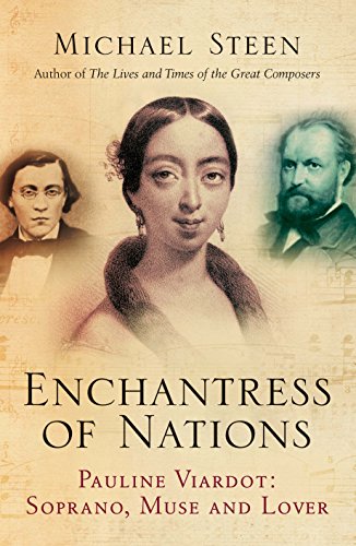 The Enchantress of Nations: Pauline Viardot: Soprano, Muse and Lover by Michael Steen